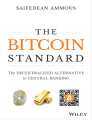 The Bitcoin Standard: The Decentralized Alternative to Central Banking - Saifedean Ammous