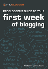 Probloggers Guide to Your First Week of Blogging - Darren Rowse