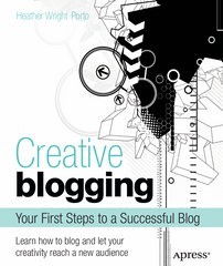 Creative Blogging Your First Steps to a Successful Blog - Heather Wright-Porto