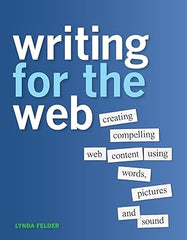 Writing for the Web: Creating Compelling Web Content Using Words, Pictures, and Sound - Lynda Felder