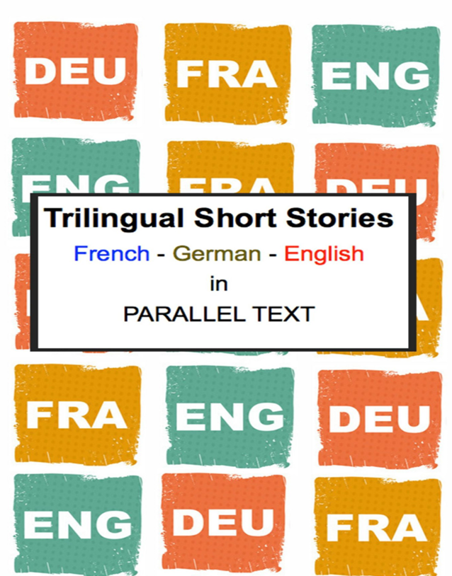 Trilingual Short Stories: French German English in Parallel Text