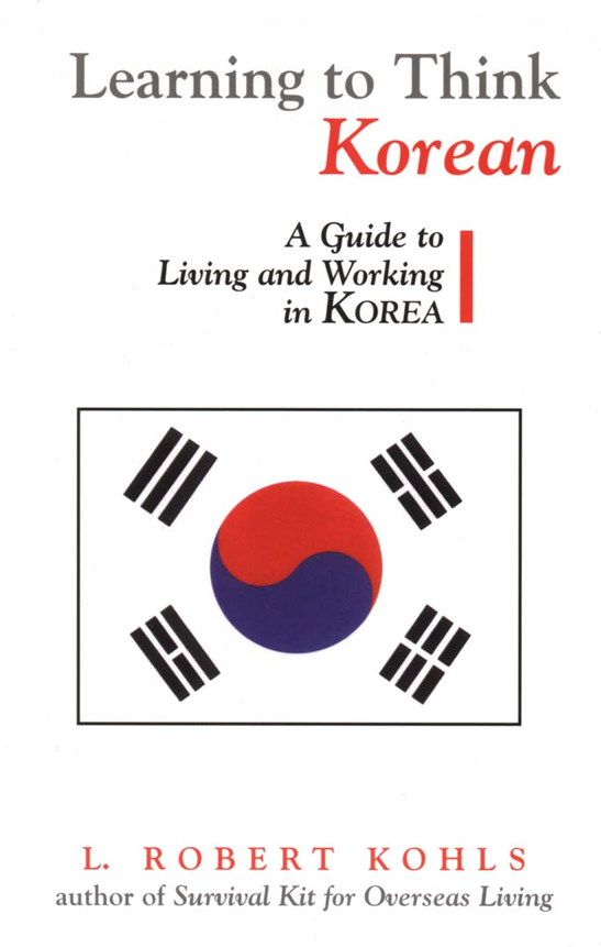 Learning to Think Korean A Guide to Living and Working in Korea - L. Robert Kohls