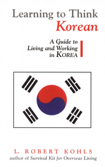 Learning to Think Korean A Guide to Living and Working in Korea - L. Robert Kohls