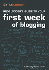 Probloggers Guide to Your First Week of Blogging by Darren Rowse