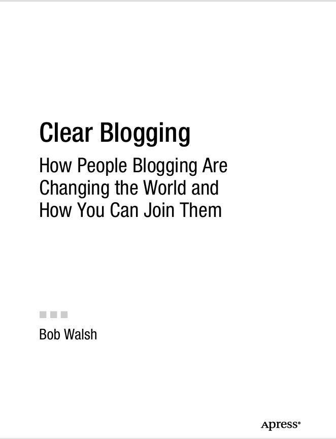 Clear Blogging How People Blogging Are Changing the World and How You Can Join Them by Bob Walsh