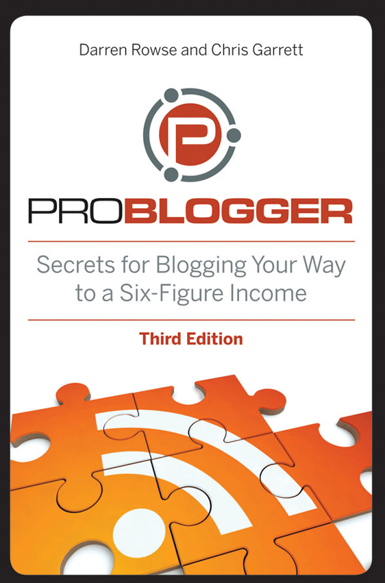 ProBlogger Secrets for Blogging Your Way to a Six-Figure Income by Darren Rowse, Chris Garrett