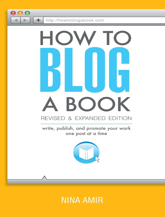 How to Blog a Book Revised and Expanded Edition Write, Publish, and Promote Your Work One Post at a Time by Nina Amir