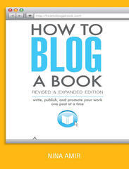 How to Blog a Book Revised and Expanded Edition Write, Publish, and Promote Your Work One Post at a Time by Nina Amir