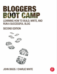 Bloggers Boot Camp: Learning How to Build, Write and Run a Successful Blog - John Biggs & Charlie White