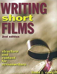 Writing Short Films Structure and Content for Screenwriters by Linda J. Cowgill