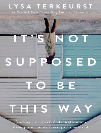 It’s Not Supposed to Be This Way - Lysa TerKeurst