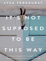 It’s Not Supposed to Be This Way - Lysa TerKeurst