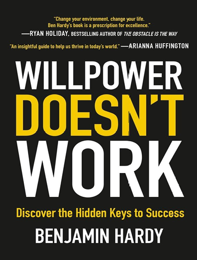 Willpower Doesn’t Work by Benjamin Hardy